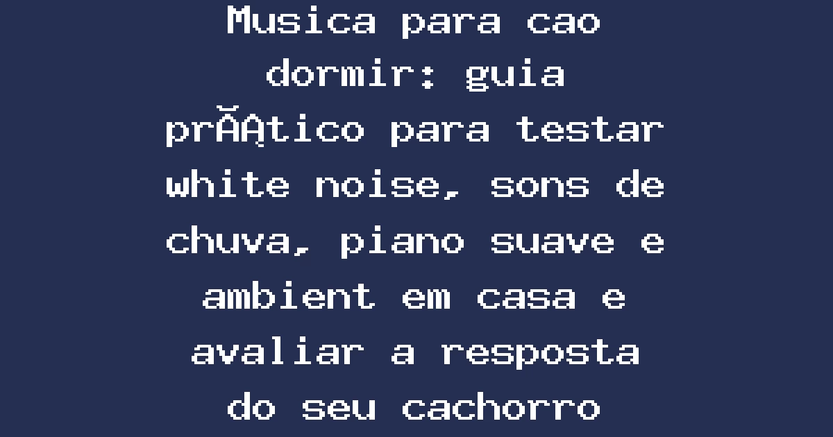 Musica para cao dormir: guia prático para testar white noise, sons de chuva, piano suave e ambient em casa e avaliar a resposta do seu cachorro