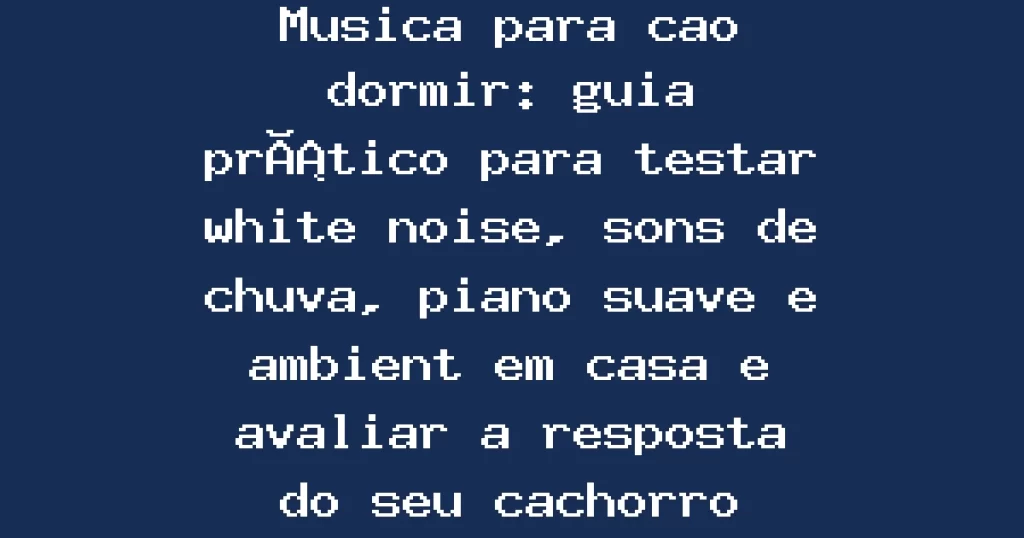 Musica para cao dormir: guia prático para testar white noise, sons de chuva, piano suave e ambient em casa e avaliar a resposta do seu cachorro